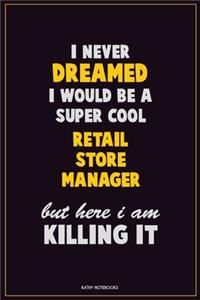 I Never Dreamed I would Be A Super Cool Retail Store Manager But Here I Am Killing It