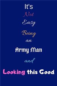 It's Not Easy Being an Army Man and Looking This Good: Blank-Lined Journal/Notebook/Diary for Army Men & Military Officers - Cool Birthday Present & Army Man Gift