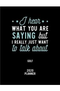 I Hear What You Are Saying I Really Just Want To Talk About Golf 2020 Planner