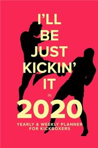 I'll Be Just Kickin' It In 2020 - Yearly And Weekly Planner For Kickboxers