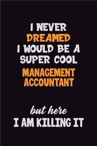 I Never Dreamed I would Be A Super Cool Management Accountant But Here I Am Killing It