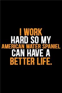 I Work Hard So My American Water Spaniel Can Have a Better Life