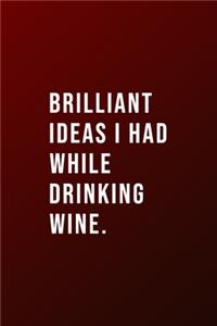 Brilliant Ideas I Had While Drinking Wine