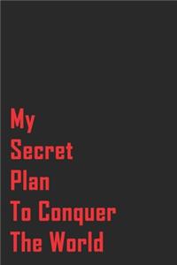 My Secret Plan To Conquer The World