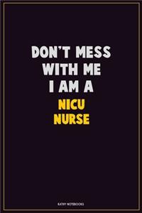 Don't Mess With Me, I Am A nicu nurse