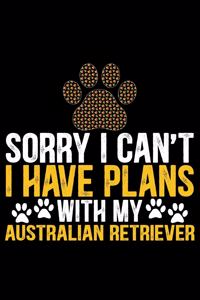 Sorry I Can't I Have Plans with My Australian Retriever