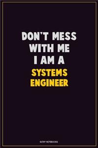 Don't Mess With Me, I Am A Systems Engineer