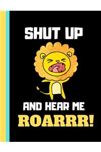 Shut Up and Hear Me Roarrr!