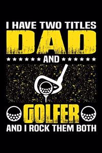 I Have Two Titles Dad And Golfer And I Rock Them Both