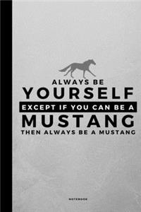 Always Be Yourself Except If You Can Be A Mustang