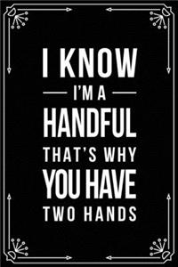 I Know I'm a Handful, That's Why You Have Two Hands