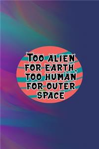Too Alien For Earth, Too Human For Outer Space