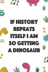 If History Repeats Itself I Am So Getting A Dinosaur