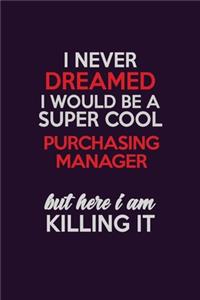 I Never Dreamed I Would Be A Super cool Purchasing Manager But Here I Am Killing It