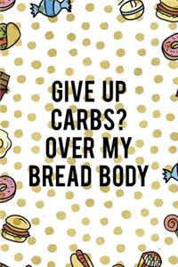 Give Up Carbs? Over My Bread Body