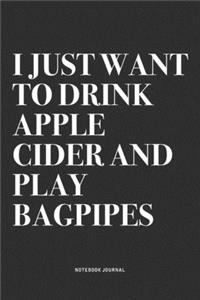 I Just Want To Drink Apple Cider And Play Bagpipes