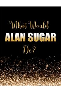 What Would Alan Sugar Do?