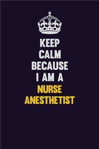 Keep Calm Because I Am A Nurse Anesthetist