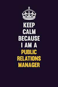 Keep Calm Because I Am A Public Relations Manager
