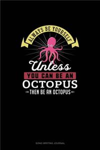Always Be Yourself Unless You Can Be An Octopus Then Be An Octopus