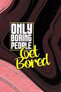 Only Boring People Get Bored