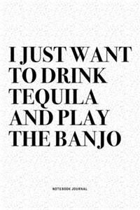 I Just Want To Drink Tequila And Play The Banjo