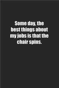 Some day, the best things about my jobs is that the chair spins.