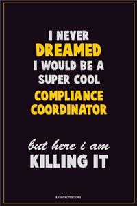 I Never Dreamed I would Be A Super Cool Compliance Coordinator But Here I Am Killing It