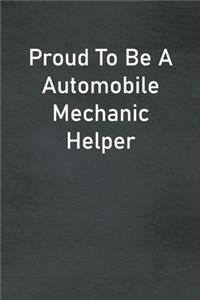 Proud To Be A Automobile Mechanic Helper