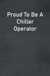 Proud To Be A Chiller Operator