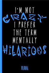I'm Not Crazy I Prefer the Term Mentally Hilarious Journal