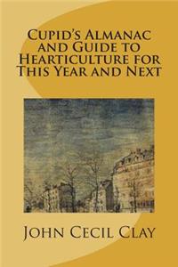 Cupid's Almanac and Guide to Hearticulture for This Year and Next