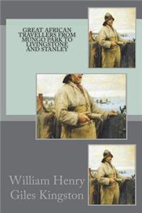 Great African Travellers From Mungo Park to Livingstone and Stanley