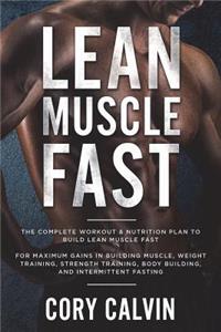 Lean Muscle Diet: The Complete Workout & Nutrition Plan to Build Lean Muscle Fast for Maximum Gains in Building Muscle, Weight Training, Strength Training, Body Building, and Intermittent Fasting