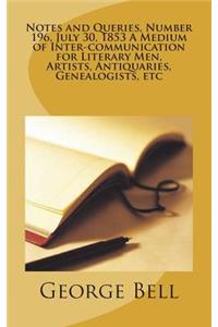 Notes and Queries, Number 196, July 30, 1853 A Medium of Inter-communication for Literary Men, Artists, Antiquaries, Genealogists, etc