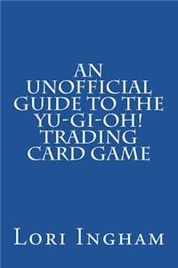 Unofficial Guide to the Yu-Gi-Oh! Trading Card Game