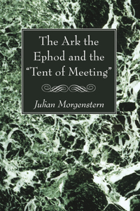 Ark the Ephod and the "Tent of Meeting"