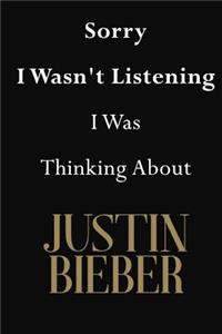 Sorry I Wasn't Listening I Was Thinking About Justin Bieber