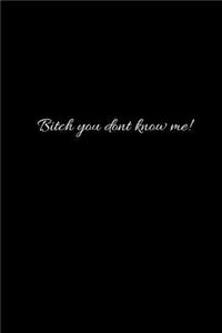 Bitch You Don't Know Me!