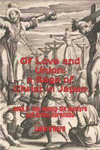 Of Love and Union: A Saga of Christ in Japan: Book I - The Twenty-Six Martyrs and Arima Harunobu