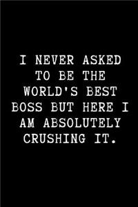 I Never Asked to Be the World's Best Boss But Here I Am Absolutely Crushing It.