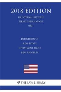 Definition of Real Estate Investment Trust Real Property (US Internal Revenue Service Regulation) (IRS) (2018 Edition)