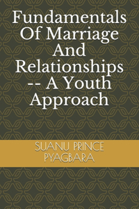 Fundamentals Of Marriage And Relationships -- A Youth Approach