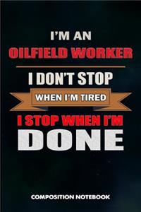 I Am an Oilfield Worker I Don't Stop When I Am Tired I Stop When I Am Done