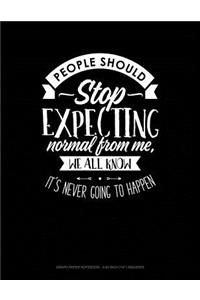 People Should Stop Expecting Normal from Me, We All Know Its Never Going to Happen