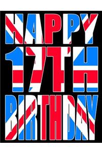 Happy 17th Birthday: Better Than a Birthday Card! Cool Union Jack Themed Birthday Book with 105 Lined Pages That Can Be Used as a Journal or Notebook