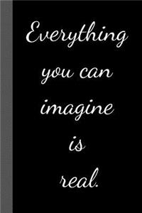 Everything You Can Imagine Is Real.
