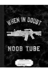When in Doubt Noob Tube Composition Notebook