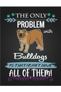 The Only Problem with Bulldogs Is That I Can't Have All of Them!