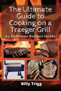 The Ultimate Guide to Cooking on a Traeger Grill